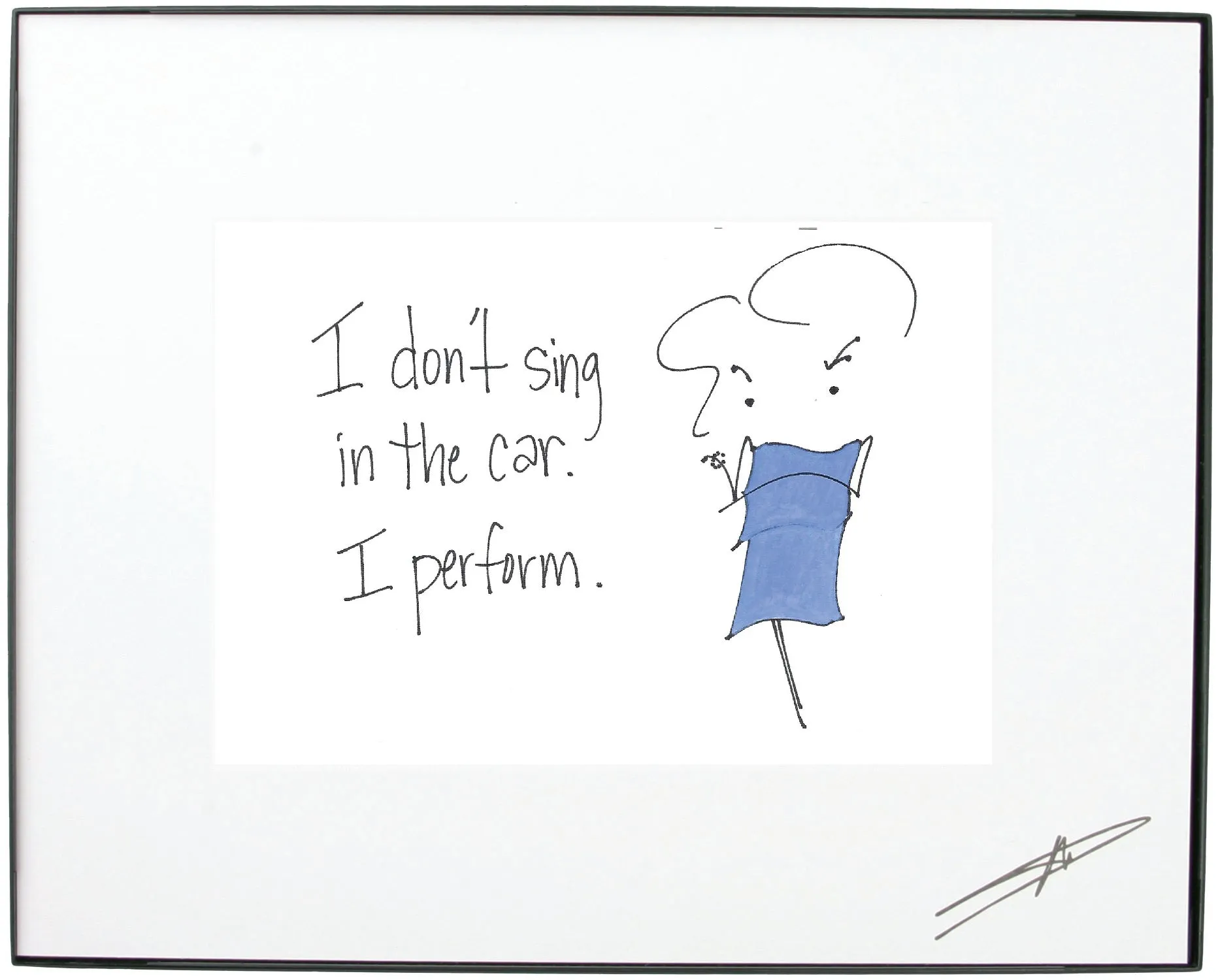 "I don’t sing in the car.  I perform."  Framed Art (10229)